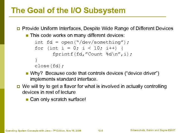 The Goal of the I/O Subsystem p Provide Uniform Interfaces, Despite Wide Range of