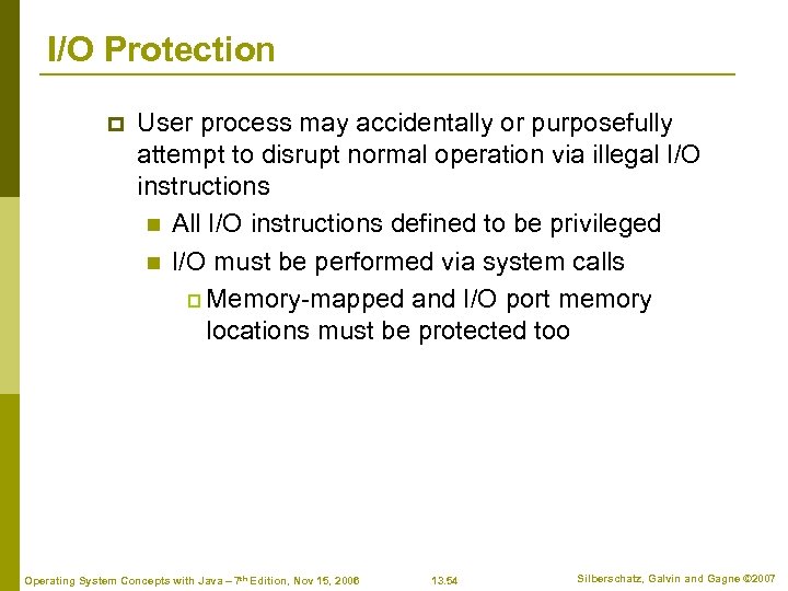 I/O Protection p User process may accidentally or purposefully attempt to disrupt normal operation