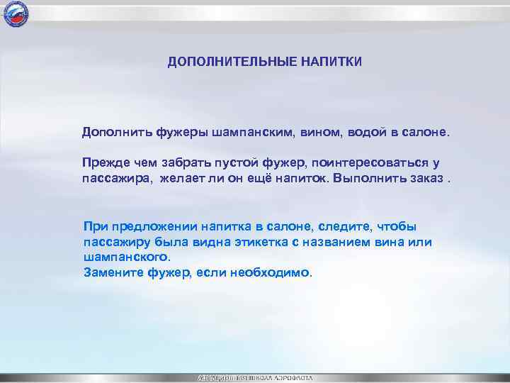 ДОПОЛНИТЕЛЬНЫЕ НАПИТКИ Дополнить фужеры шампанским, вином, водой в салоне. Прежде чем забрать пустой фужер,