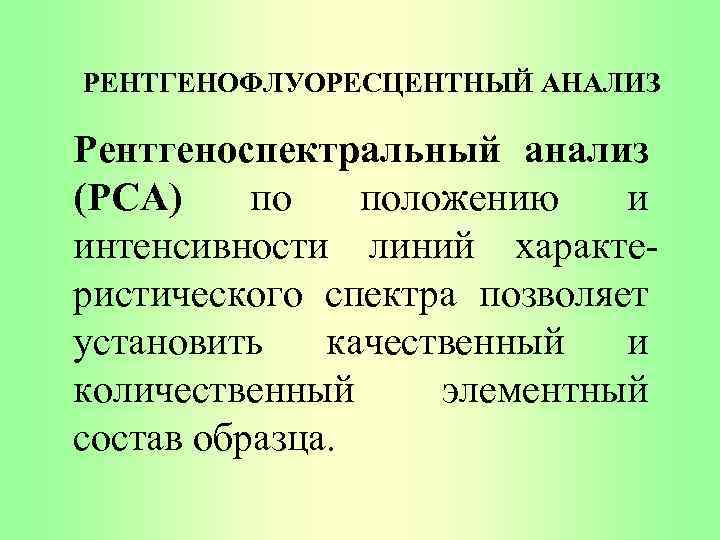 РЕНТГЕНОФЛУОРЕСЦЕНТНЫЙ АНАЛИЗ Рентгеноспектральный анализ (РСА) по положению и интенсивности линий характеристического спектра позволяет установить