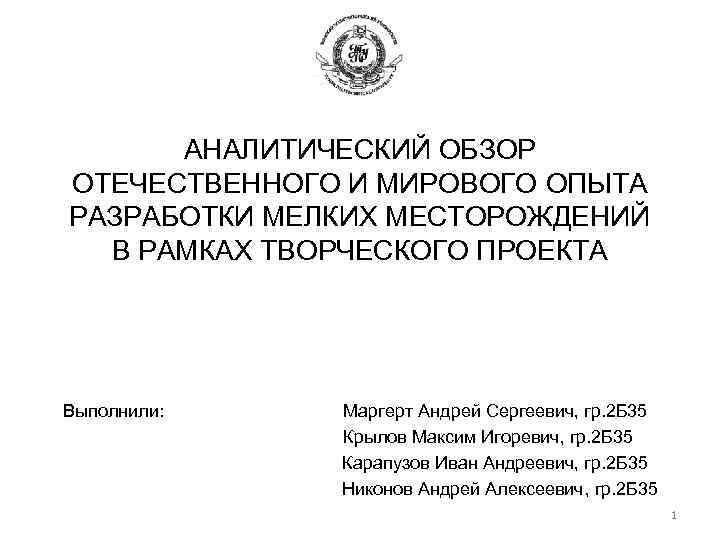 АНАЛИТИЧЕСКИЙ ОБЗОР ОТЕЧЕСТВЕННОГО И МИРОВОГО ОПЫТА РАЗРАБОТКИ МЕЛКИХ МЕСТОРОЖДЕНИЙ В РАМКАХ ТВОРЧЕСКОГО ПРОЕКТА Выполнили: