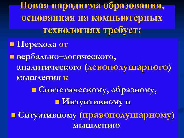 Новая парадигма образования, основанная на компьютерных технологиях требует: n Перехода от n вербально–логического, аналитического