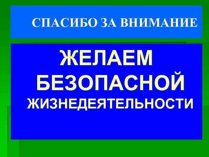 СПАСИБО ЗА ВНИМАНИЕ ЖЕЛАЕМ БЕЗОПАСНОЙ ЖИЗНЕДЕЯТЕЛЬНОСТИ 