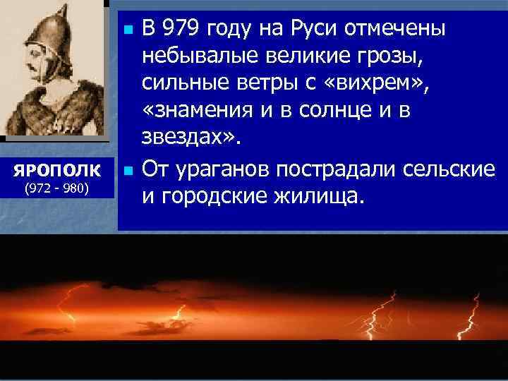 n ЯРОПОЛК (972 - 980) n В 979 году на Руси отмечены небывалые великие