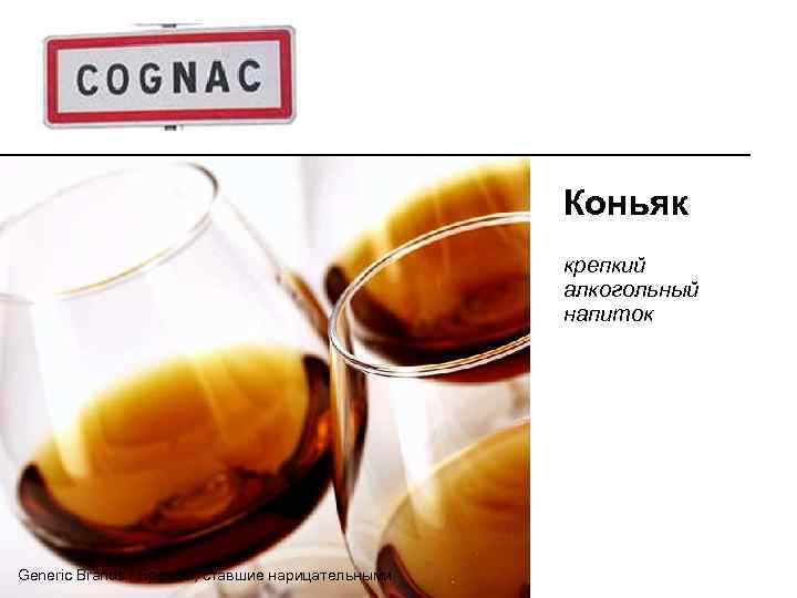 Коньяк крепкий алкогольный напиток Generic Brands / Бренды, ставшие нарицательными 