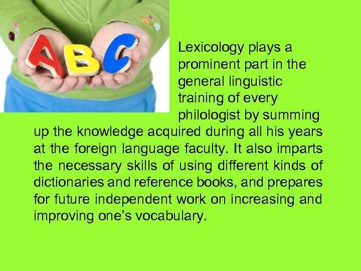 Lexicology plays a prominent part in the general linguistic training of every philologist by