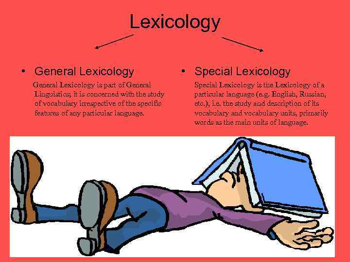 Lexicology • General Lexicology is part of General Linguistics; it is concerned with the