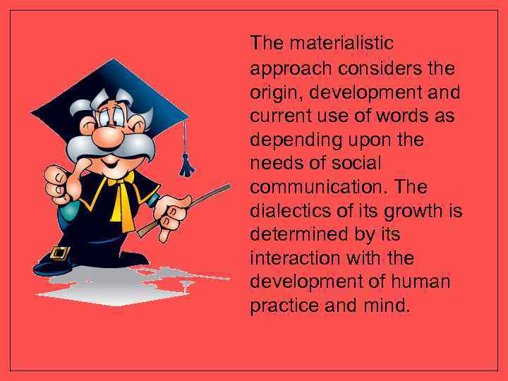 The materialistic approach considers the origin, development and current use of words as depending