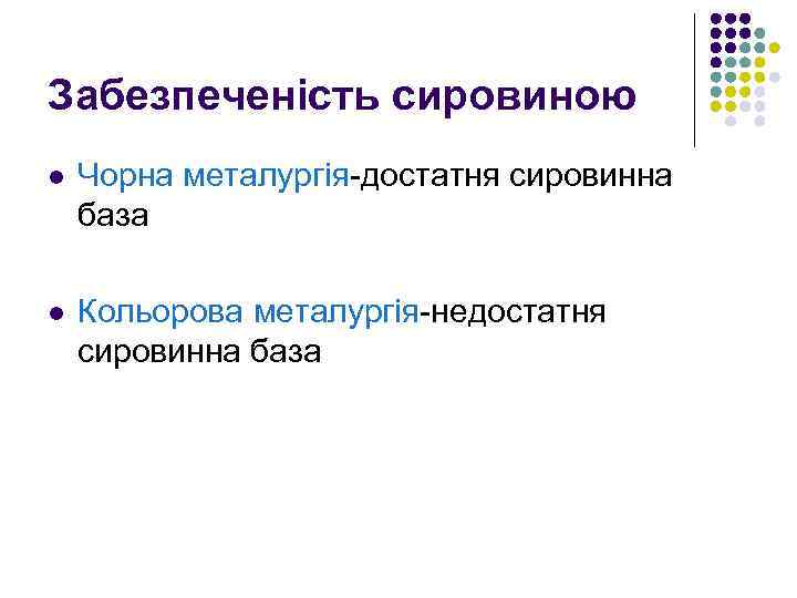 Забезпеченість сировиною l Чорна металургія-достатня сировинна база l Кольорова металургія-недостатня сировинна база 