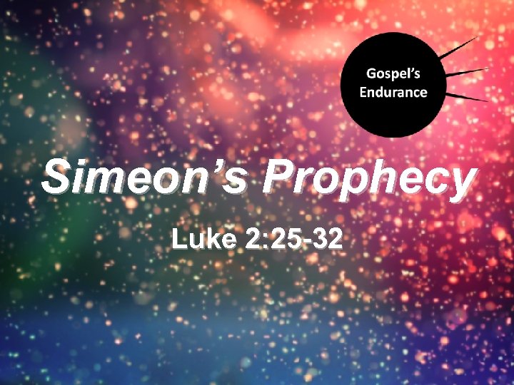 Simeon’s Prophecy Luke 2: 25 -32 