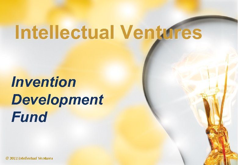 Intellectual Ventures Invention Development Fund © 2011 Intellectual Ventures 15 