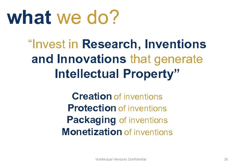 what we do? “Invest in Research, Inventions and Innovations that generate Intellectual Property” Creation