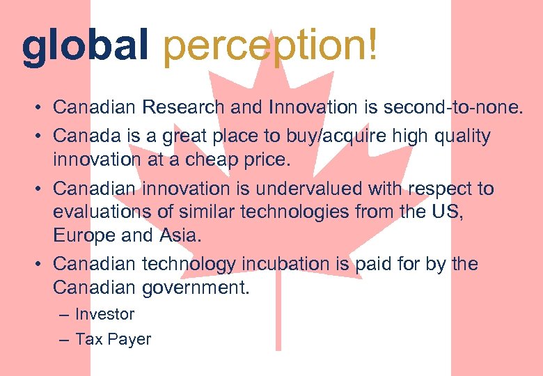 global perception! • Canadian Research and Innovation is second-to-none. • Canada is a great
