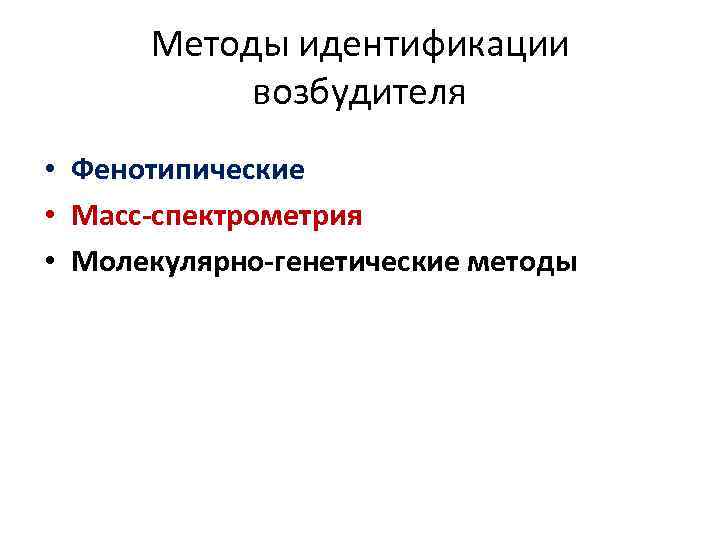 Методы идентификации возбудителя • Фенотипические • Масс-спектрометрия • Молекулярно-генетические методы 