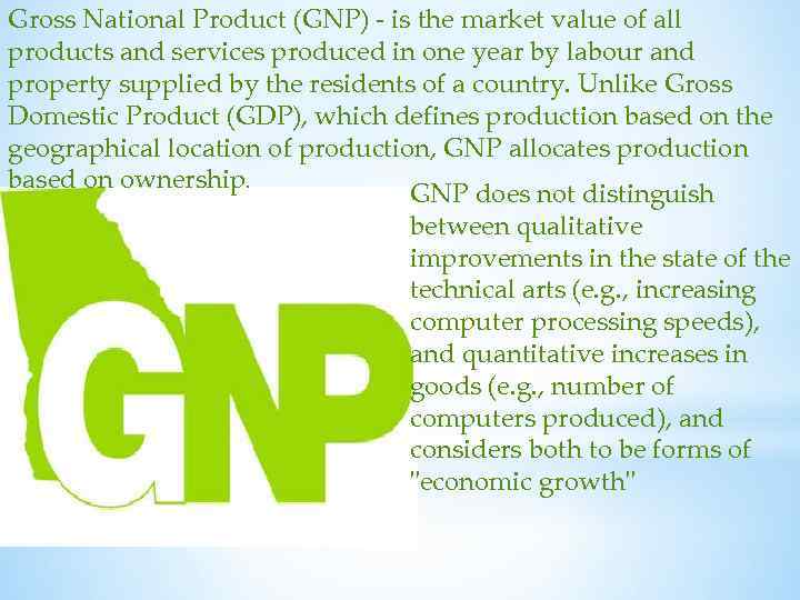 Gross National Product (GNP) - is the market value of all products and services