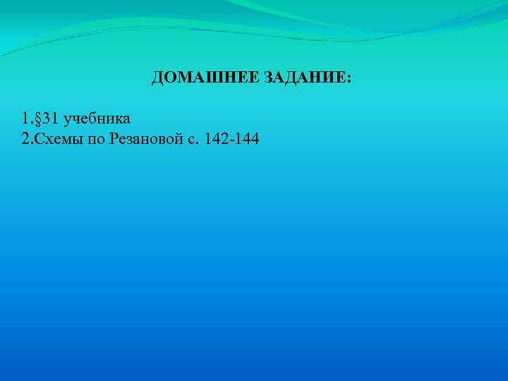 ДОМАШНЕЕ ЗАДАНИЕ: 1. § 31 учебника 2. Схемы по Резановой с. 142 -144 