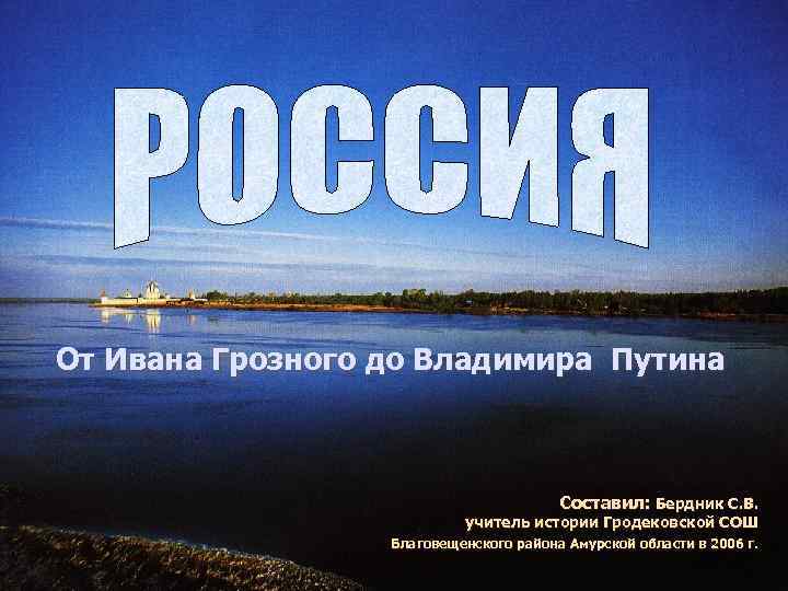 От Ивана Грозного до Владимира Путина Составил: Бердник С. В. учитель истории Гродековской СОШ