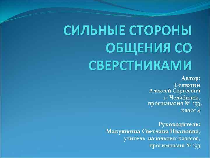 СИЛЬНЫЕ СТОРОНЫ ОБЩЕНИЯ СО СВЕРСТНИКАМИ Автор: Селютин Алексей Сергеевич г. Челябинск, прогимназия № 133,