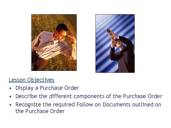 Lesson Objectives • Display a Purchase Order • Describe the different components of the