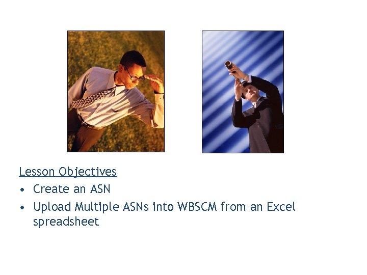 Lesson Objectives • Create an ASN • Upload Multiple ASNs into WBSCM from an