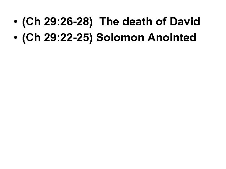  • (Ch 29: 26 -28) The death of David • (Ch 29: 22