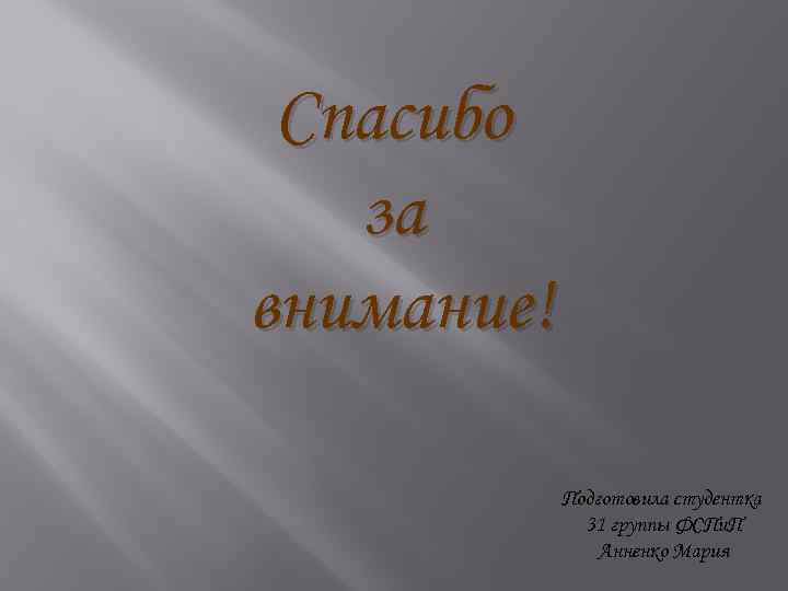 Спасибо за внимание! Подготовила студентка 31 группы ФСПи. П Анненко Мария 