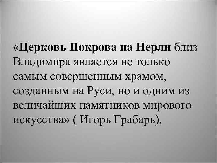  «Церковь Покрова на Нерли близ Владимира является не только самым совершенным храмом, созданным