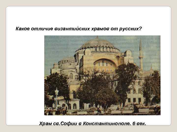 Какое отличие византийских храмов от русских? Храм св. Софии в Константинополе. 6 век. 