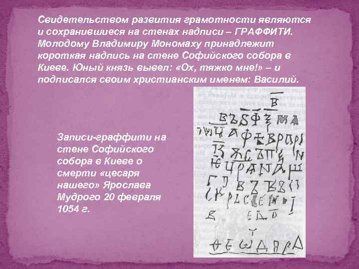 Свидетельством развития грамотности являются и сохранившиеся на стенах надписи – ГРАФФИТИ. Молодому Владимиру Мономаху