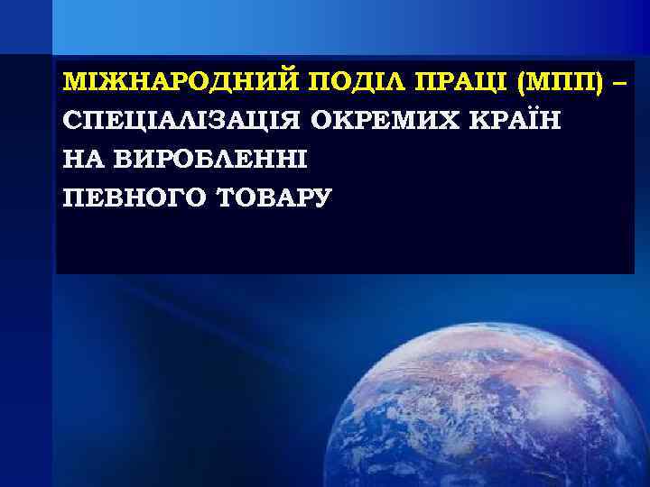 МІЖНАРОДНИЙ ПОДІЛ ПРАЦІ (МПП) – СПЕЦІАЛІЗАЦІЯ ОКРЕМИХ КРАЇН НА ВИРОБЛЕННІ ПЕВНОГО ТОВАРУ 