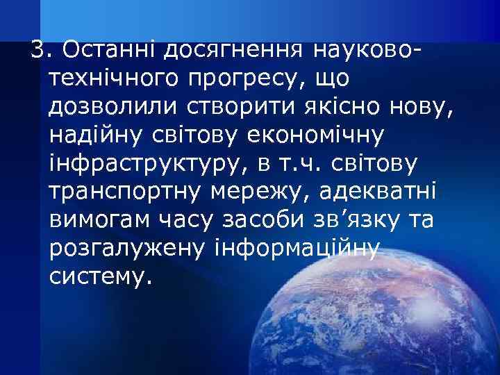 3. Останні досягнення науковотехнічного прогресу, що дозволили створити якісно нову, надійну світову економічну інфраструктуру,
