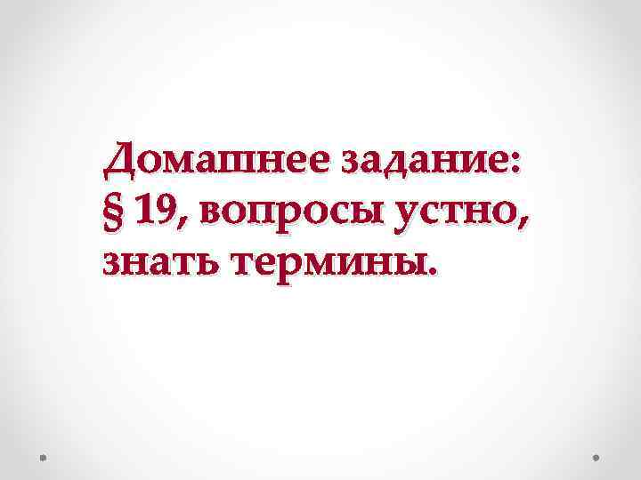 Домашнее задание: § 19, вопросы устно, знать термины. 