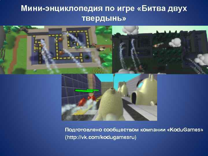 Мини-энциклопедия по игре «Битва двух твердынь» Подготовлено сообществом компании «Kodu. Games» (http: //vk. com/kodugamesru)