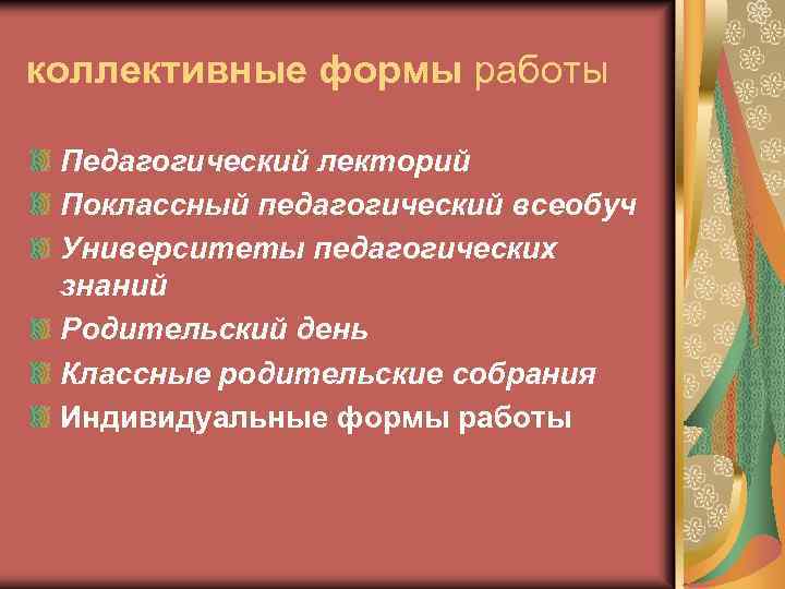 коллективные формы работы Педагогический лекторий Поклассный педагогический всеобуч Университеты педагогических знаний Родительский день Классные