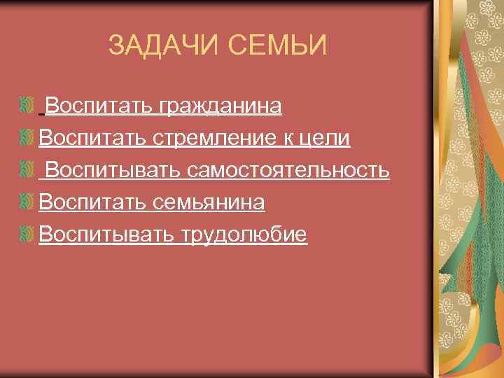 ЗАДАЧИ СЕМЬИ Воспитать гражданина Воспитать стремление к цели Воспитывать самостоятельность Воспитать семьянина Воспитывать трудолюбие