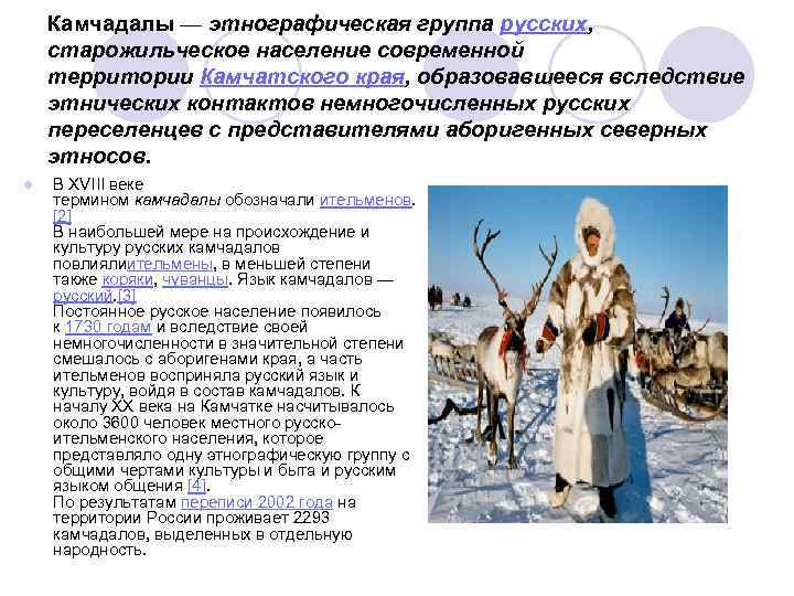 Камчадалы — этнографическая группа русских, старожильческое население современной территории Камчатского края, образовавшееся вследствие этнических