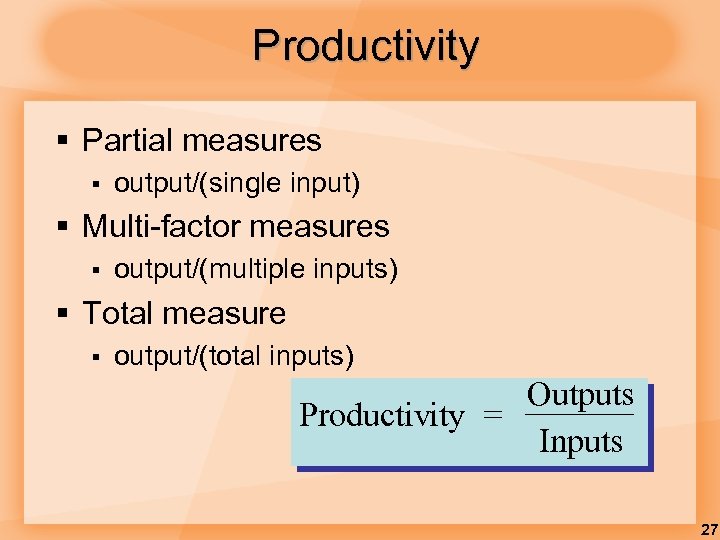 Productivity § Partial measures § output/(single input) § Multi-factor measures § output/(multiple inputs) §