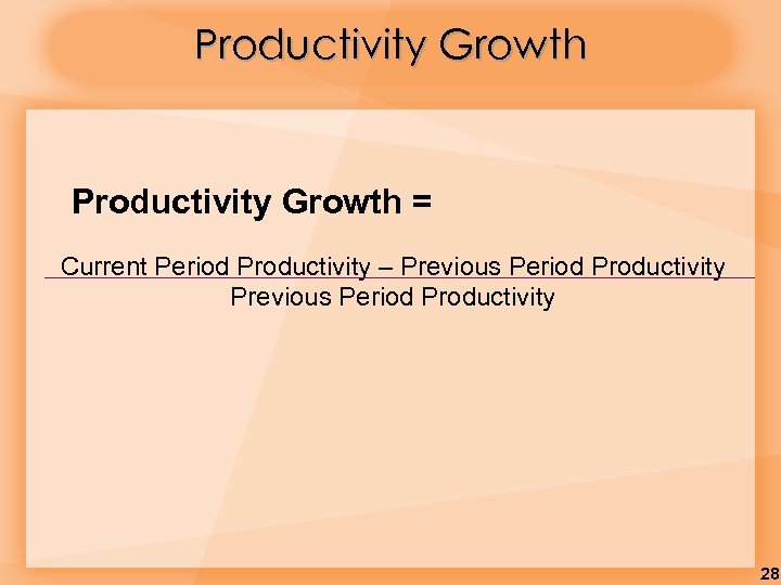 Productivity Growth = Current Period Productivity – Previous Period Productivity 28 