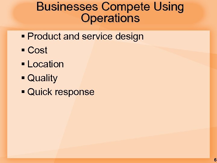 Businesses Compete Using Operations § Product and service design § Cost § Location §