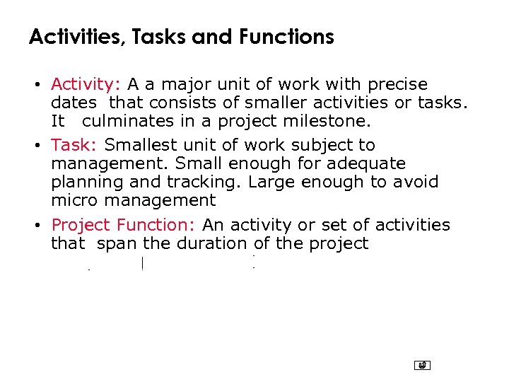 Activities, Tasks and Functions • Activity: A a major unit of work with precise