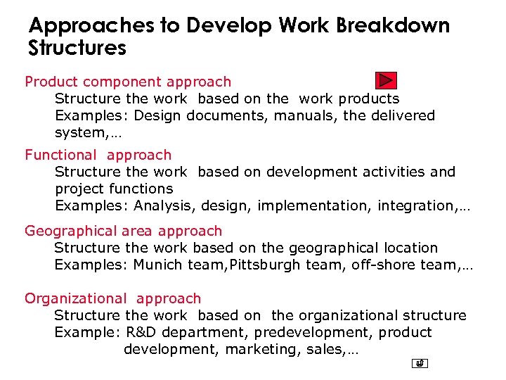 Approaches to Develop Work Breakdown Structures Product component approach Structure the work based on
