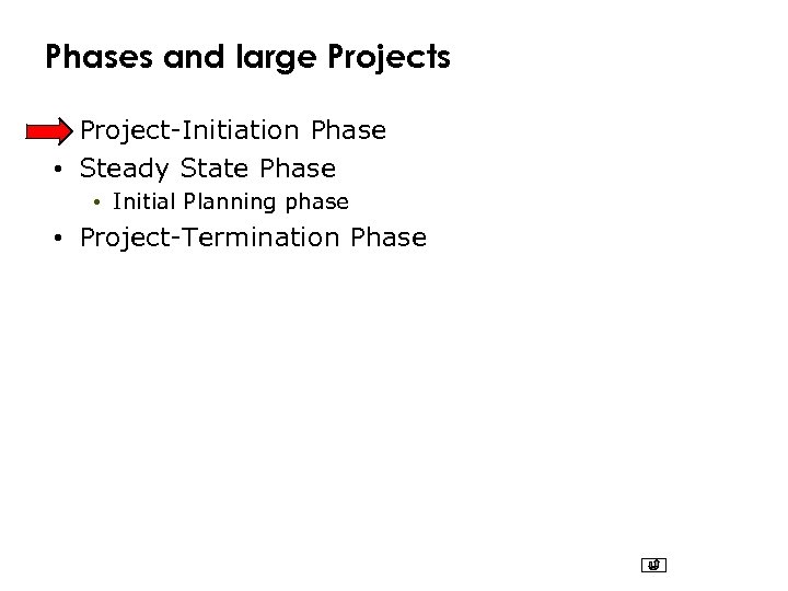 Phases and large Projects • Project-Initiation Phase • Steady State Phase • Initial Planning