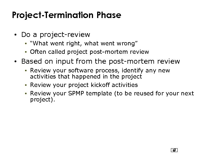 Project-Termination Phase • Do a project-review • “What went right, what went wrong” •