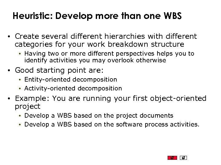Heuristic: Develop more than one WBS • Create several different hierarchies with different categories
