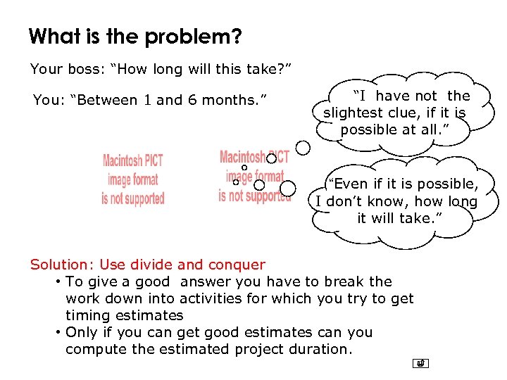 What is the problem? Your boss: “How long will this take? ” You: “Between
