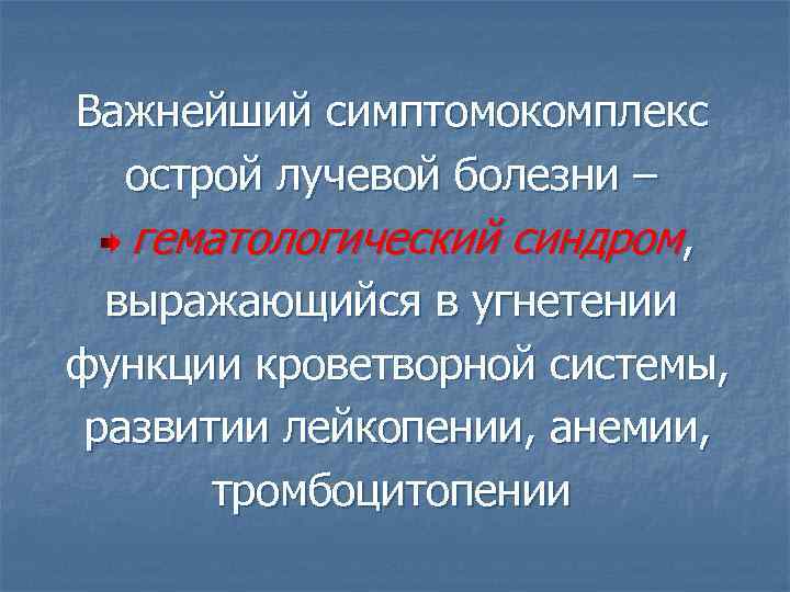 Важнейший симптомокомплекс острой лучевой болезни – гематологический синдром, выражающийся в угнетении функции кроветворной системы,