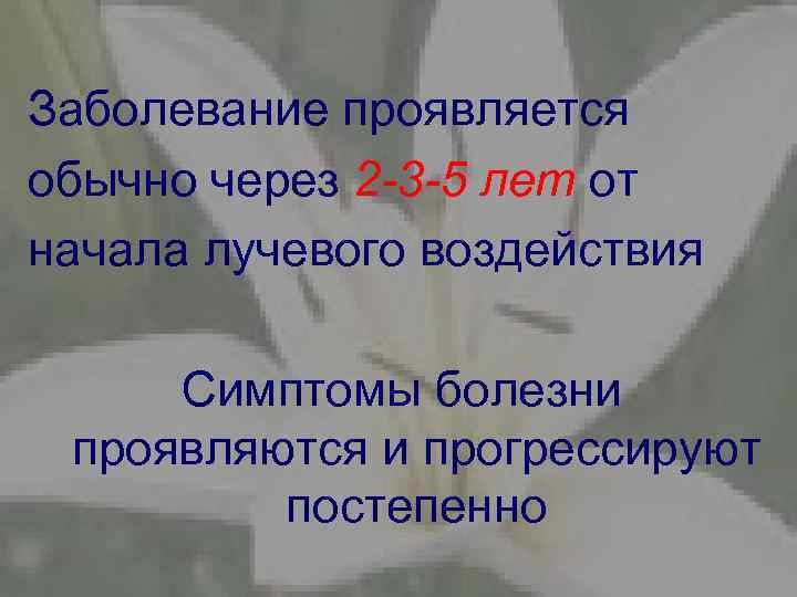 Заболевание проявляется обычно через 2 -3 -5 лет от начала лучевого воздействия Симптомы болезни