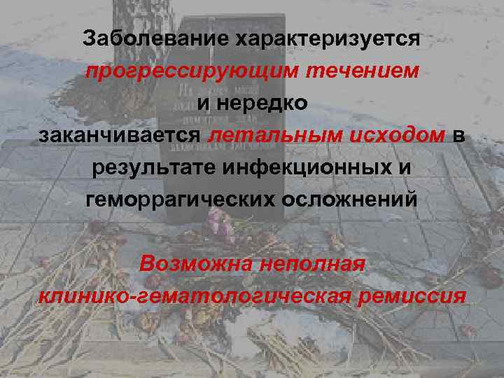 Заболевание характеризуется прогрессирующим течением и нередко заканчивается летальным исходом в результате инфекционных и геморрагических