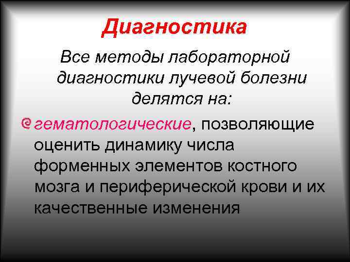Диагностика Все методы лабораторной диагностики лучевой болезни делятся на: гематологические, позволяющие оценить динамику числа