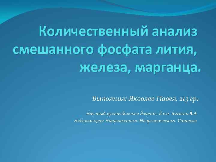 Количественный анализ смешанного фосфата лития, железа, марганца. Выполнил: Яковлев Павел, 213 гр. Научный руководитель: